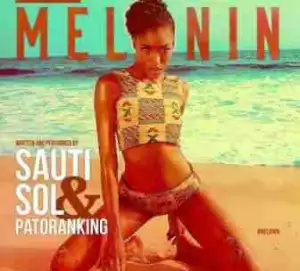 Sauti Sol - Melanin  Ft. Patoranking